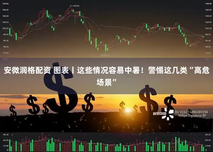 安微润格配资 图表丨这些情况容易中暑！警惕这几类“高危场景”